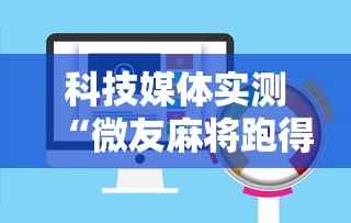 科技媒体实测“微友麻将跑得快有挂吗”开挂辅助教程