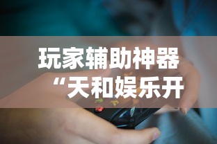 玩家辅助神器“天和娱乐开挂下什么软件”-必赢神器安装